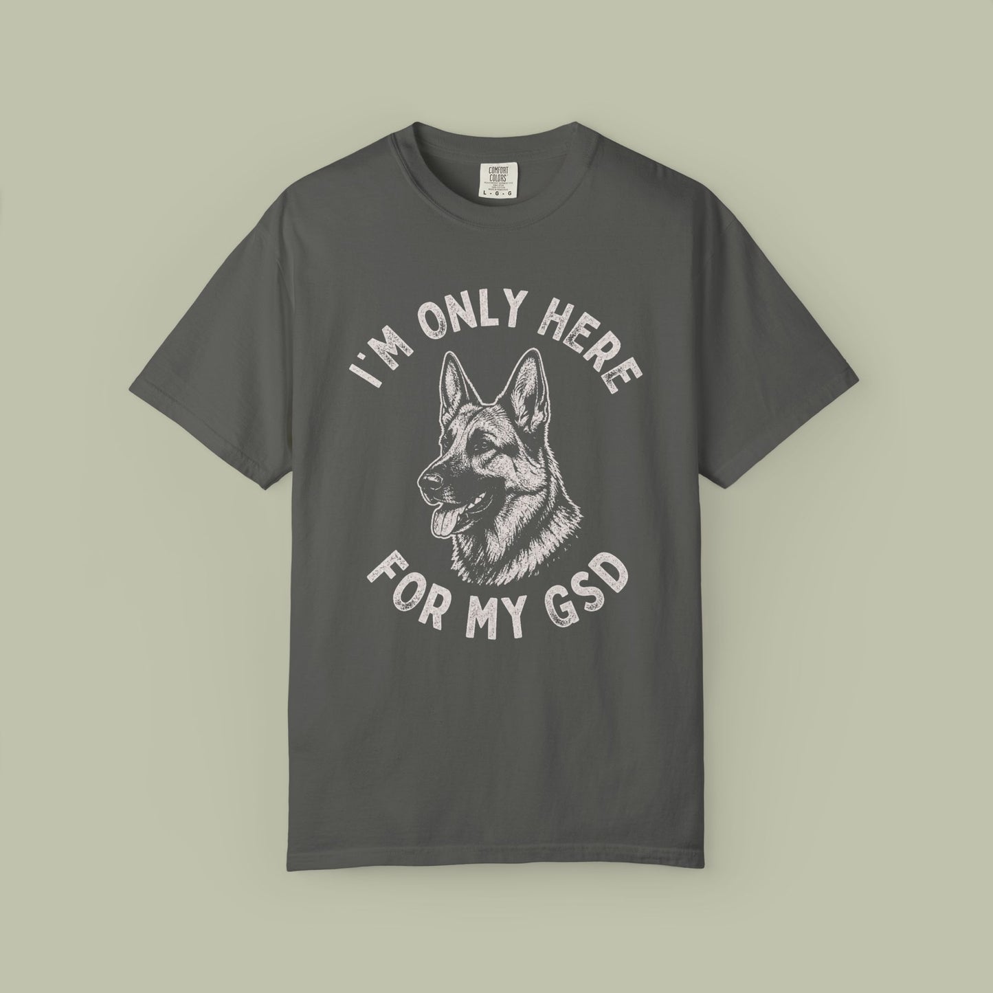 Only Here For My GSD T-Shirt