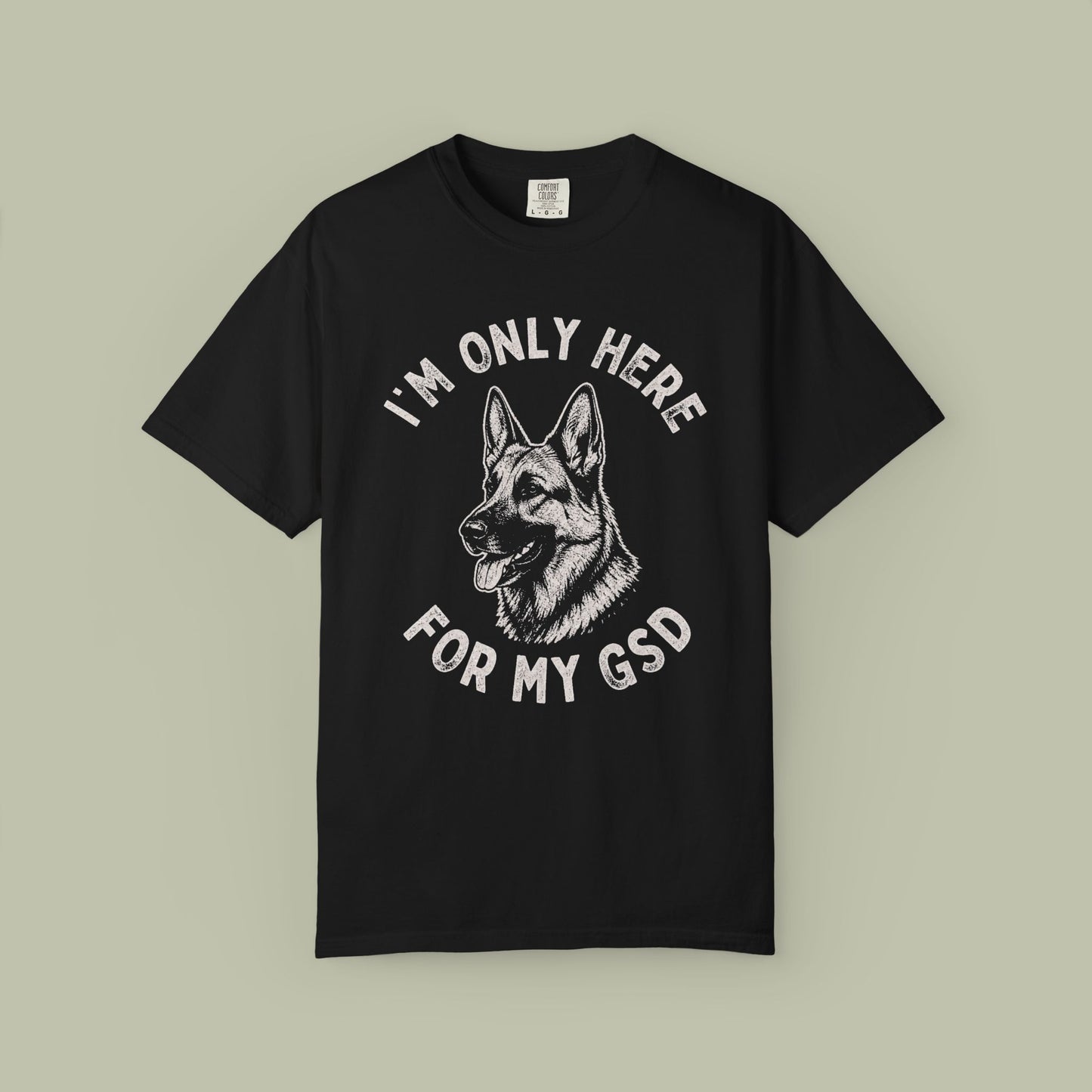 Only Here For My GSD T-Shirt