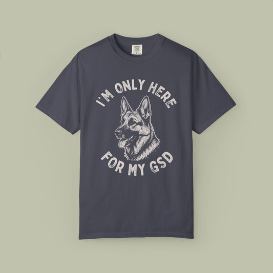 Only Here For My GSD T-Shirt